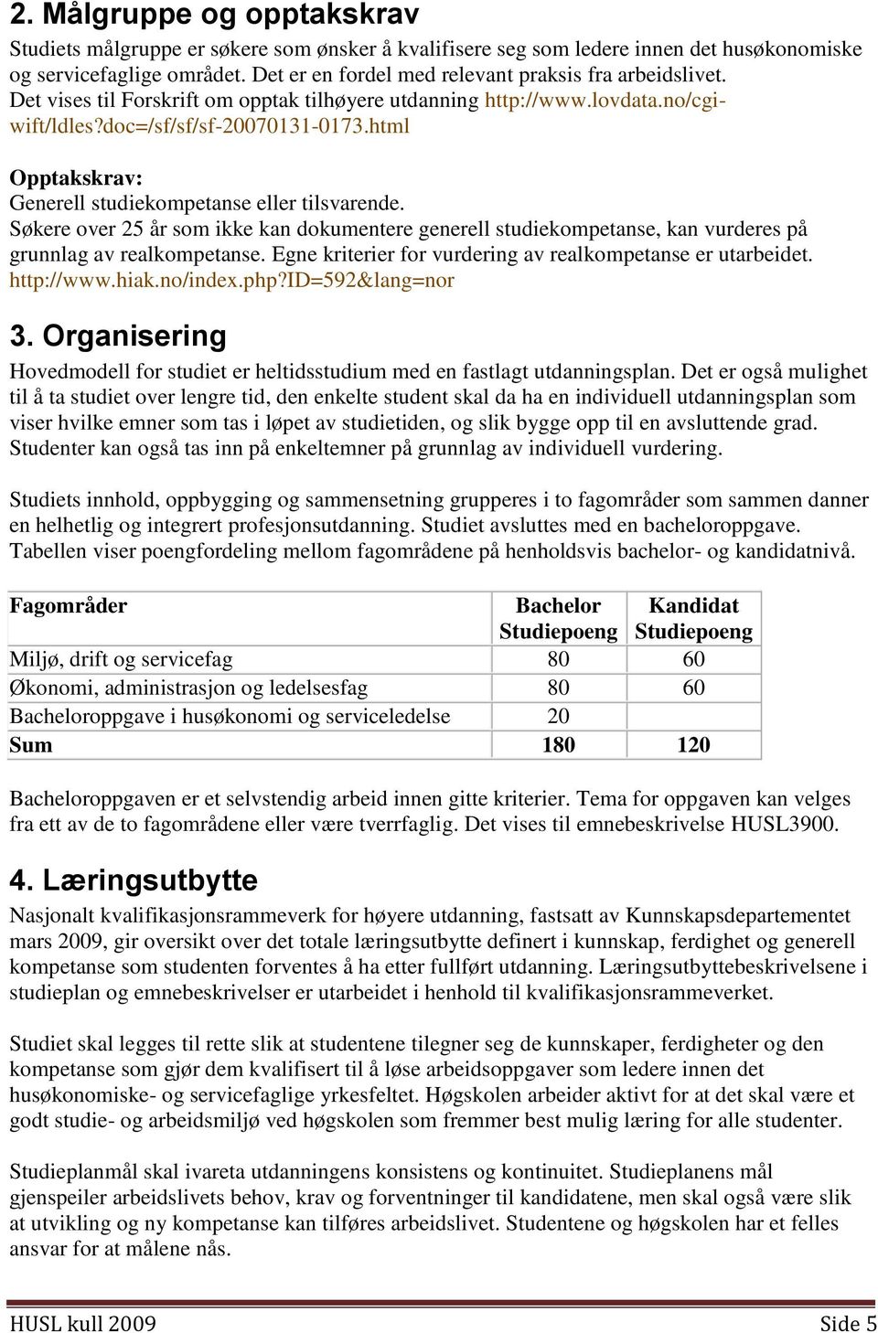 html Opptakskrav: Generell studiekompetanse eller tilsvarende. Søkere over 25 år som ikke kan dokumentere generell studiekompetanse, kan vurderes på grunnlag av realkompetanse.