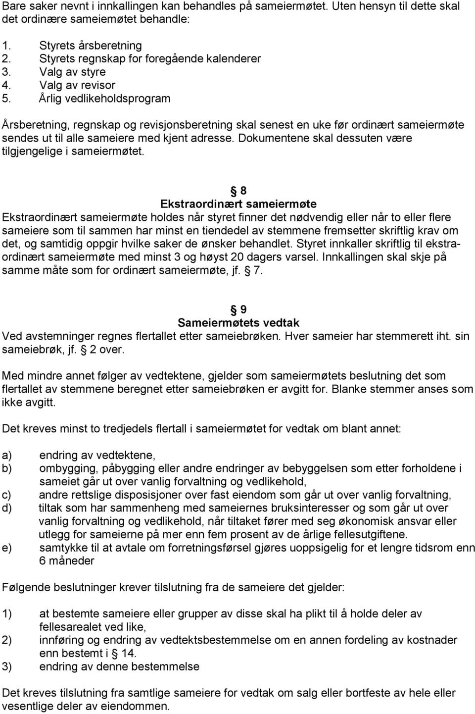 Dokumentene skal dessuten være tilgjengelige i sameiermøtet.