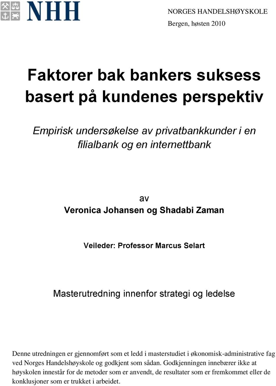 Denne utredningen er gjennomført som et ledd i masterstudiet i økonomisk-administrative fag ved Norges Handelshøyskole og godkjent som sådan.