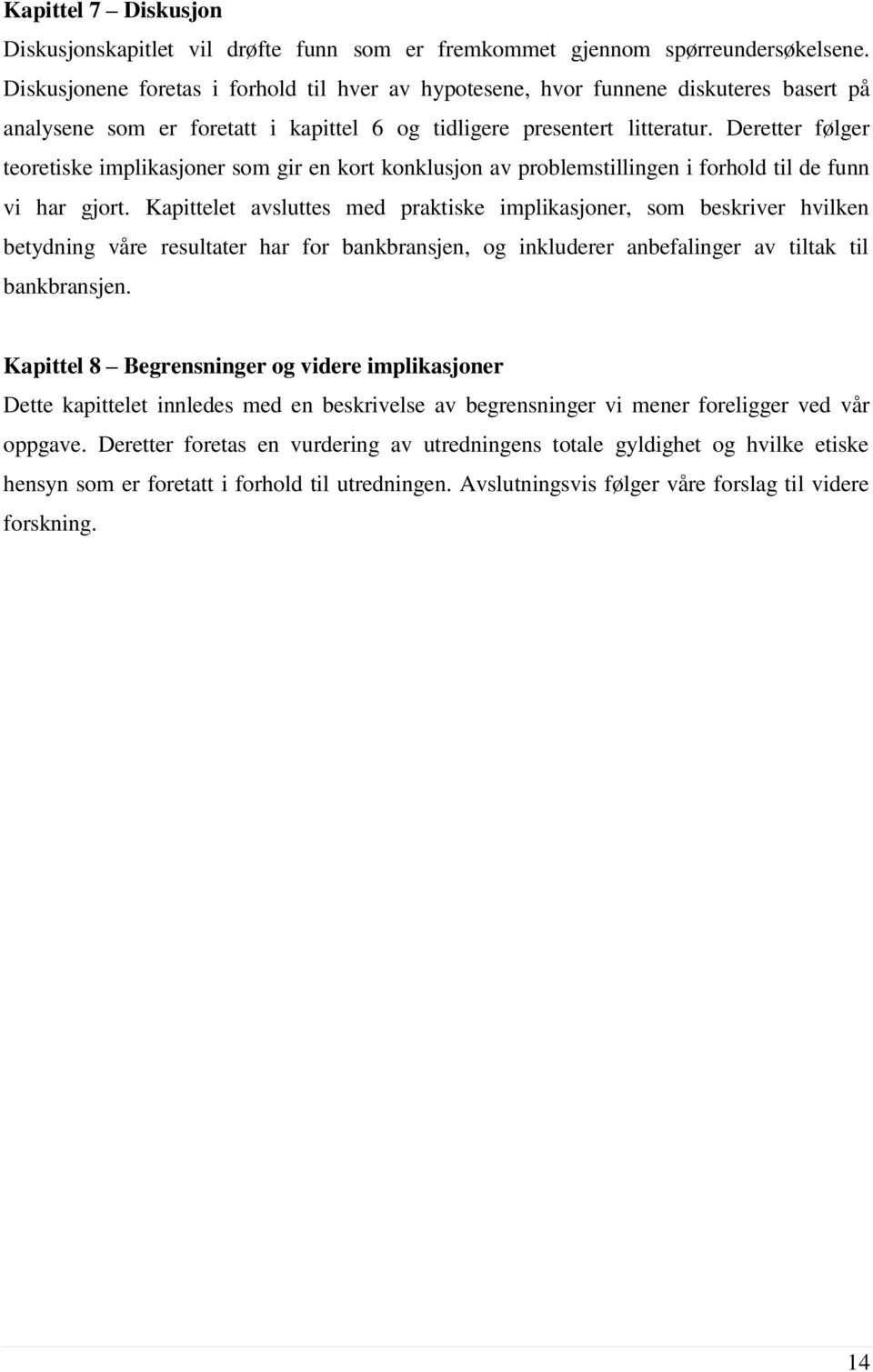 Deretter følger teoretiske implikasjoner som gir en kort konklusjon av problemstillingen i forhold til de funn vi har gjort.