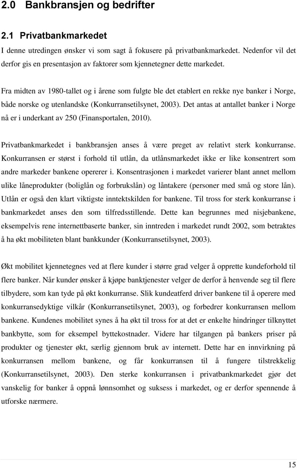 Fra midten av 1980-tallet og i årene som fulgte ble det etablert en rekke nye banker i Norge, både norske og utenlandske (Konkurransetilsynet, 2003).