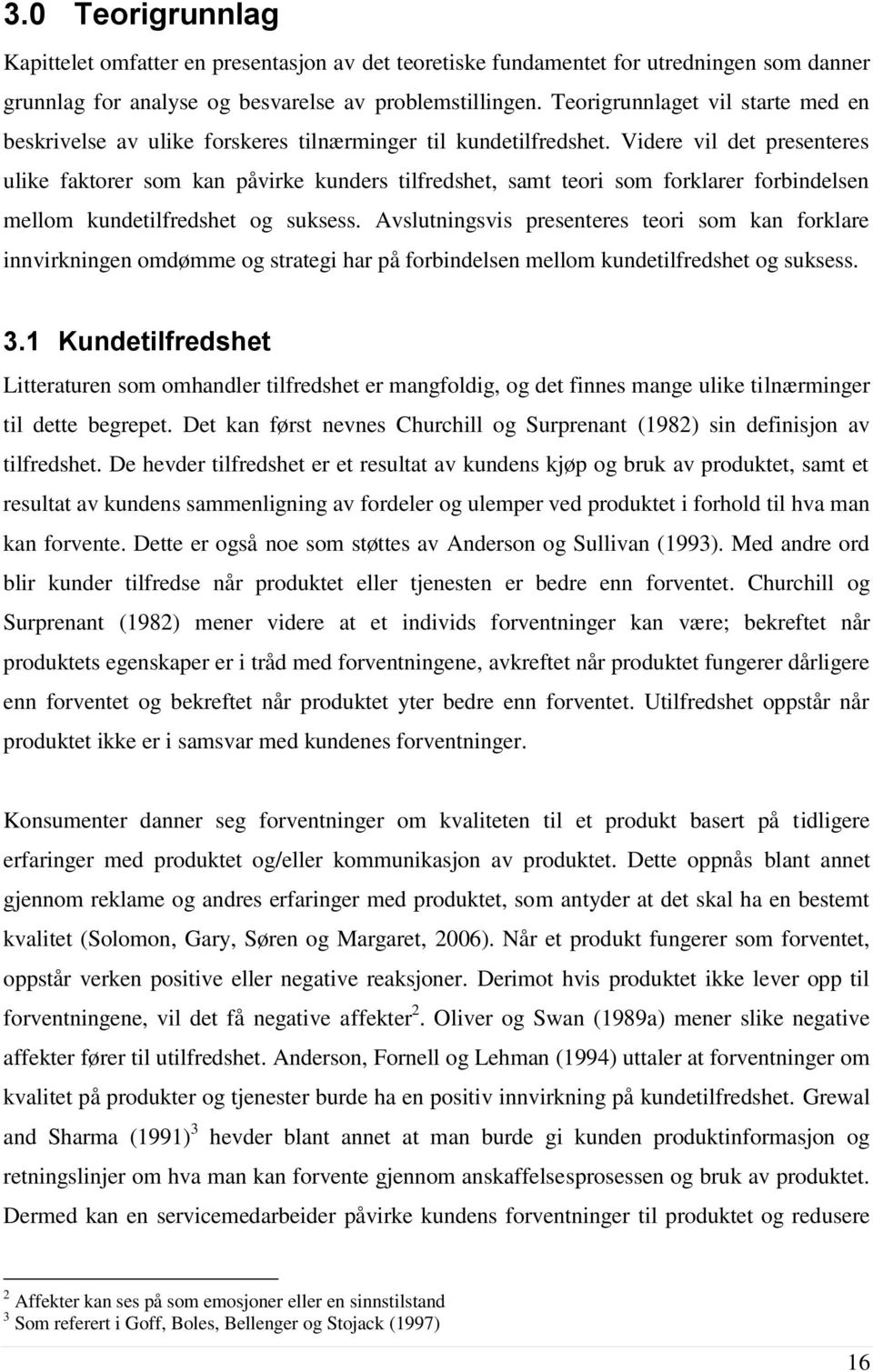 Videre vil det presenteres ulike faktorer som kan påvirke kunders tilfredshet, samt teori som forklarer forbindelsen mellom kundetilfredshet og suksess.