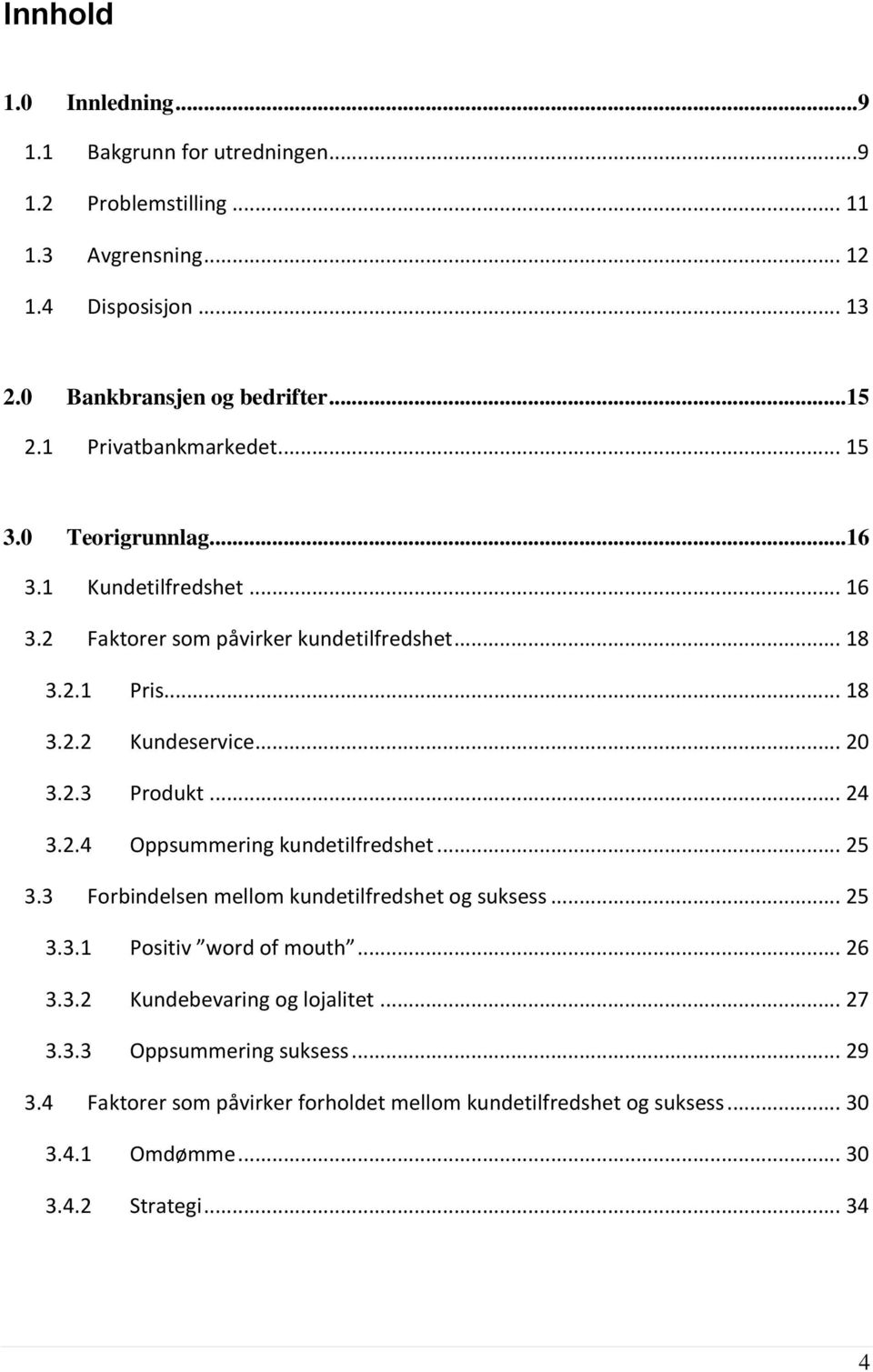 2.3 Produkt... 24 3.2.4 Oppsummering kundetilfredshet... 25 3.3 Forbindelsen mellom kundetilfredshet og suksess... 25 3.3.1 Positiv word of mouth... 26 3.3.2 Kundebevaring og lojalitet.