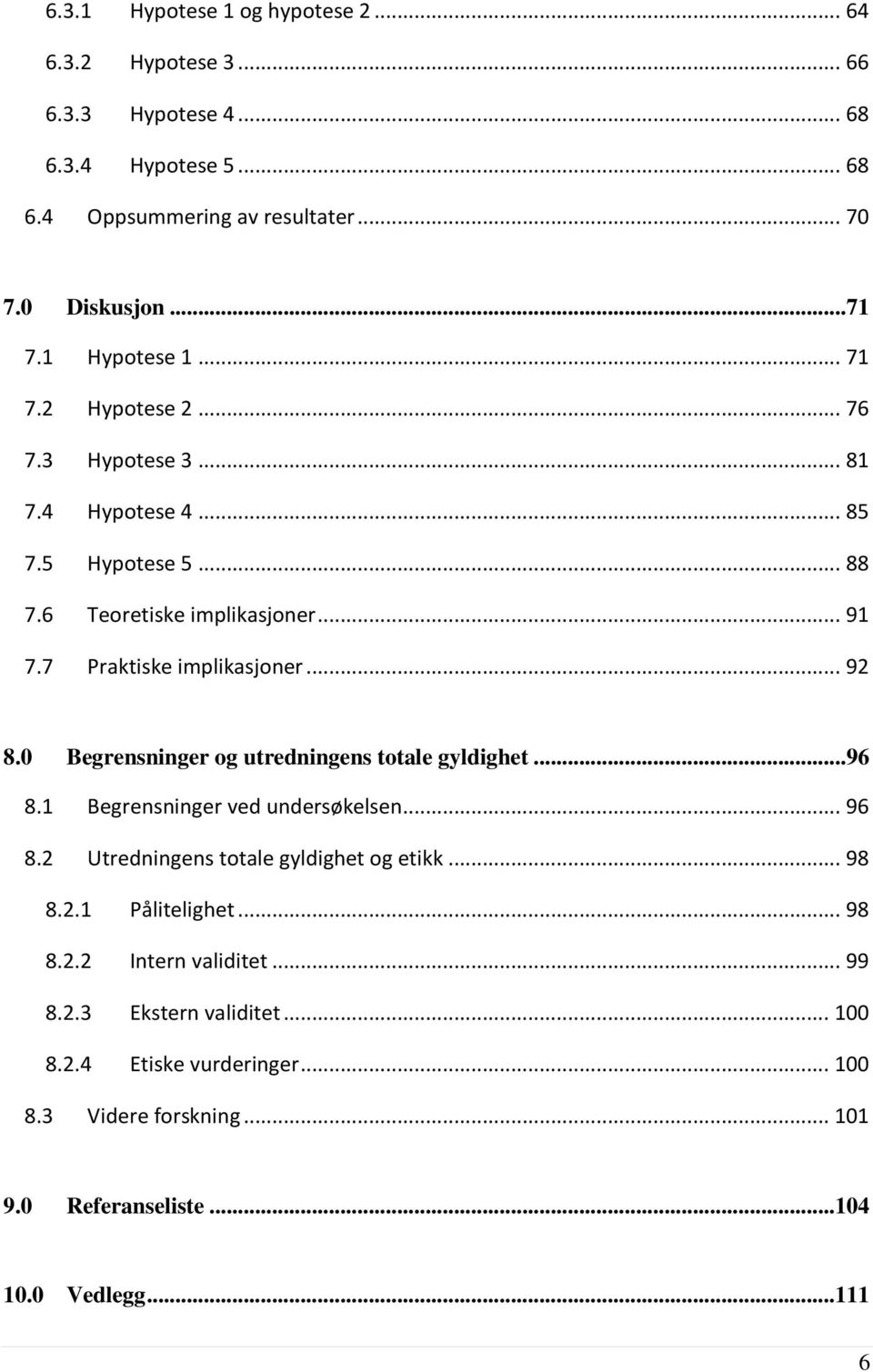 .. 92 8.0 Begrensninger og utredningens totale gyldighet...96 8.1 Begrensninger ved undersøkelsen... 96 8.2 Utredningens totale gyldighet og etikk... 98 8.2.1 Pålitelighet.