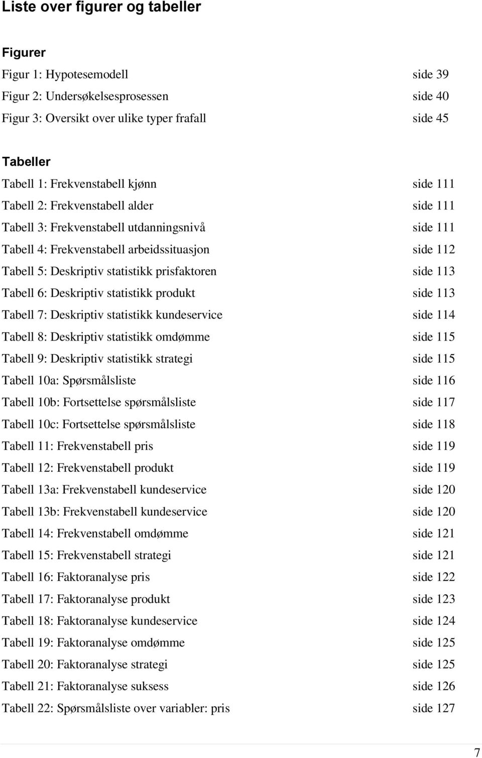 side 113 Tabell 6: Deskriptiv statistikk produkt side 113 Tabell 7: Deskriptiv statistikk kundeservice side 114 Tabell 8: Deskriptiv statistikk omdømme side 115 Tabell 9: Deskriptiv statistikk