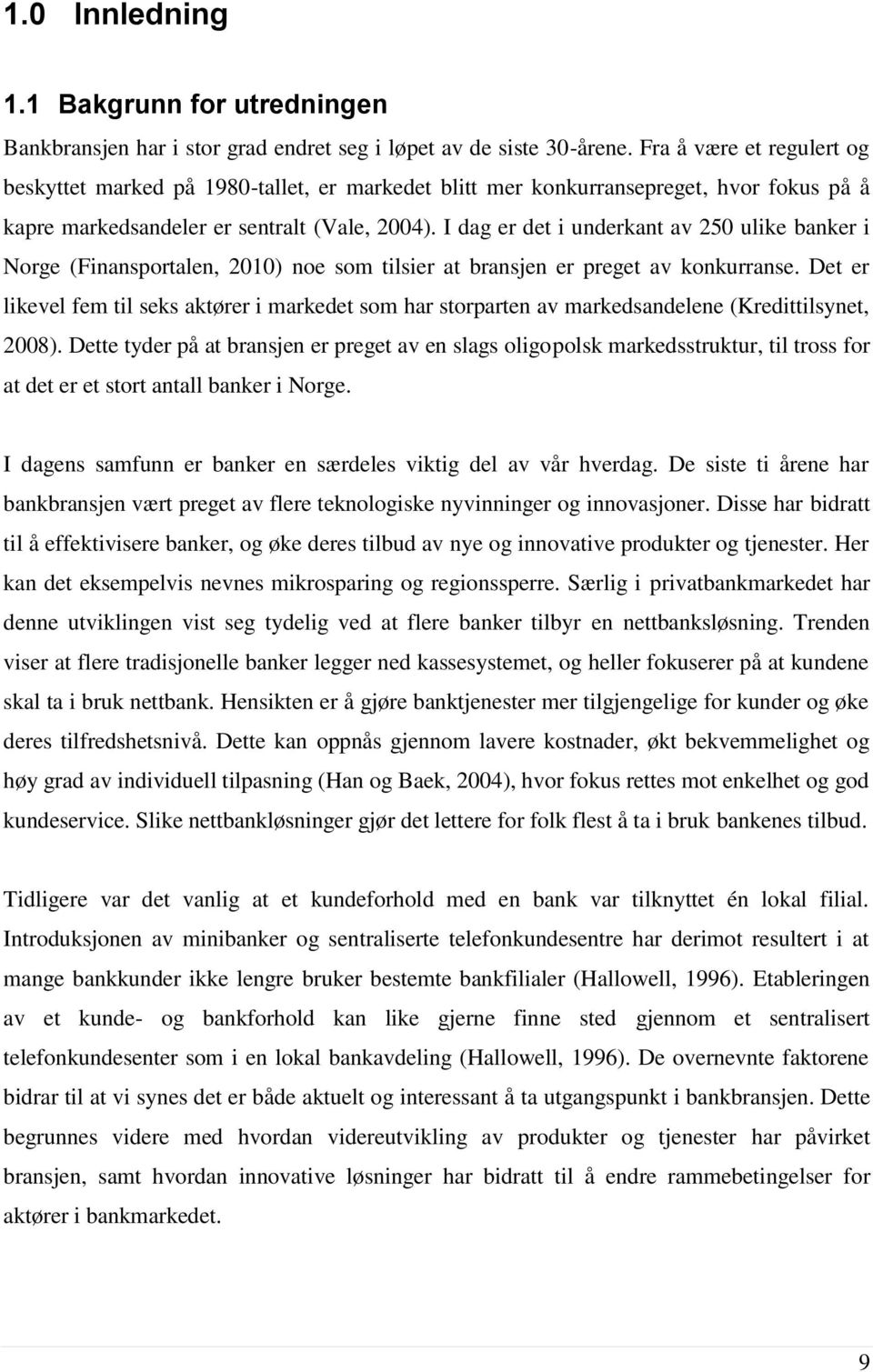 I dag er det i underkant av 250 ulike banker i Norge (Finansportalen, 2010) noe som tilsier at bransjen er preget av konkurranse.