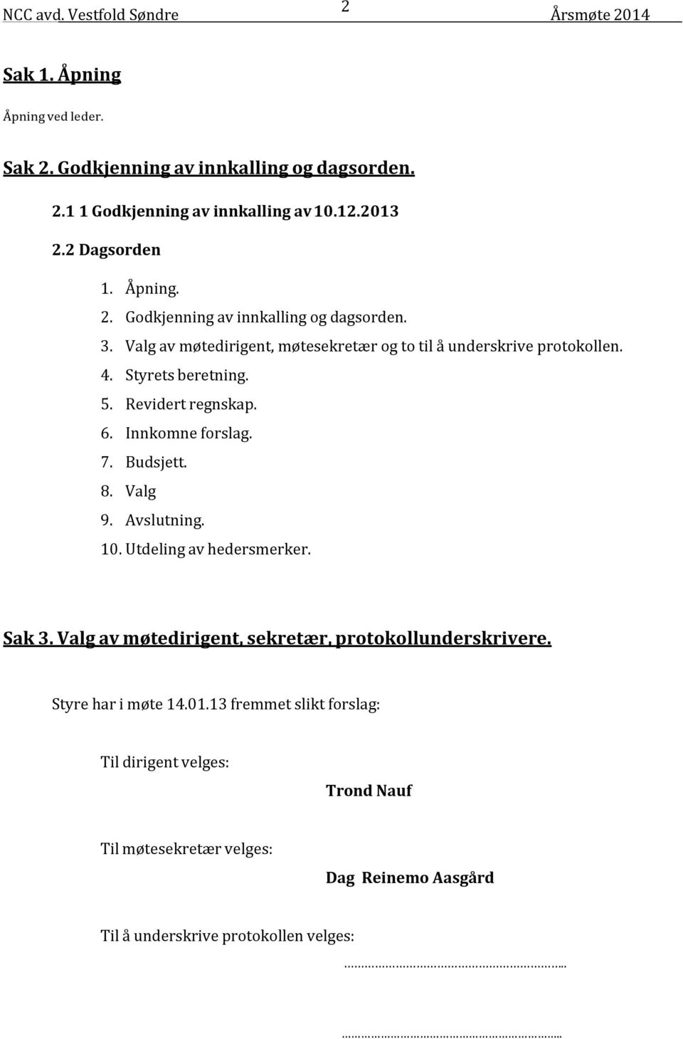 Revidert regnskap. 6. Innkomne forslag. 7. Budsjett. 8. Valg 9. Avslutning. 10. Utdeling av hedersmerker. Sak 3. Valg av møtedirigent, sekretær, protokollunderskrivere.