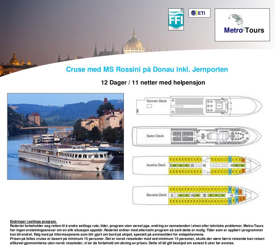 Følg med på informasjonene som blir gjort om bord på skipet, spesielt på avreisetiden for anløpshavnene. Prisen på felles cruise er basert på minimum 15 personer.