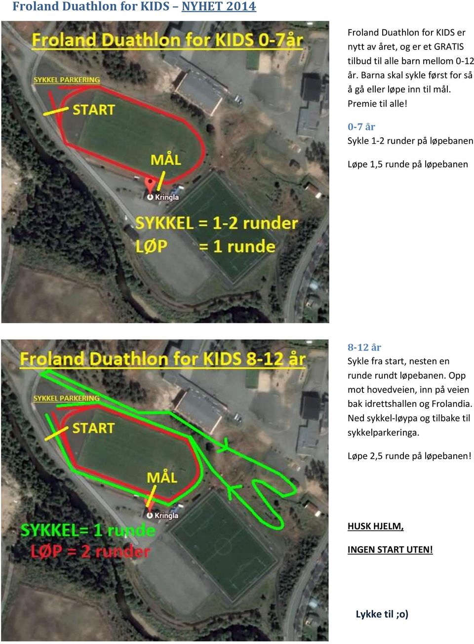 0-7 år Sykle 1-2 runder på løpebanen Løpe 1,5 runde på løpebanen 8-12 år Sykle fra start, nesten en runde rundt løpebanen.
