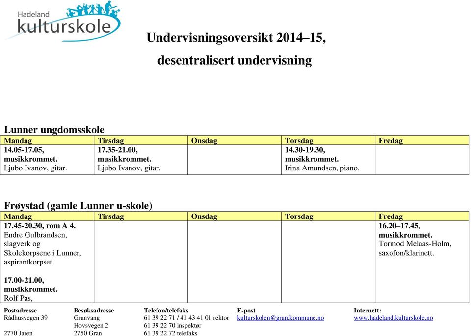 Frøystad (gamle Lunner u-skole) 17.45-20.30, rom A 4.