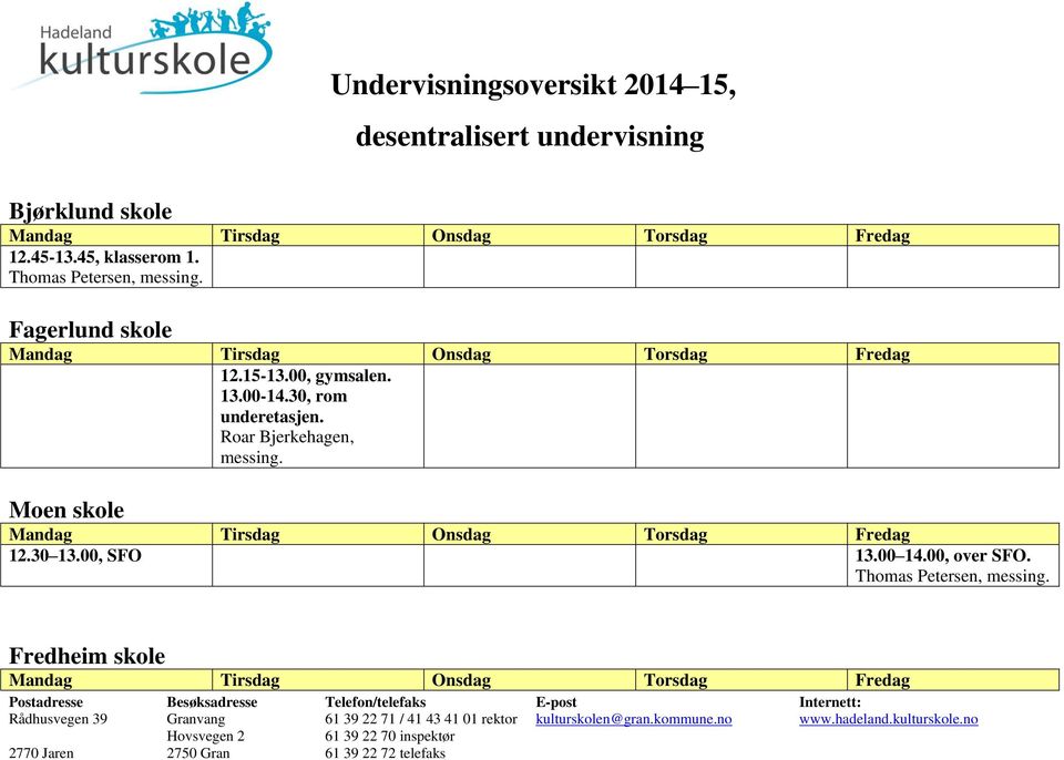 00, gymsalen. 13.00-14.30, rom underetasjen.