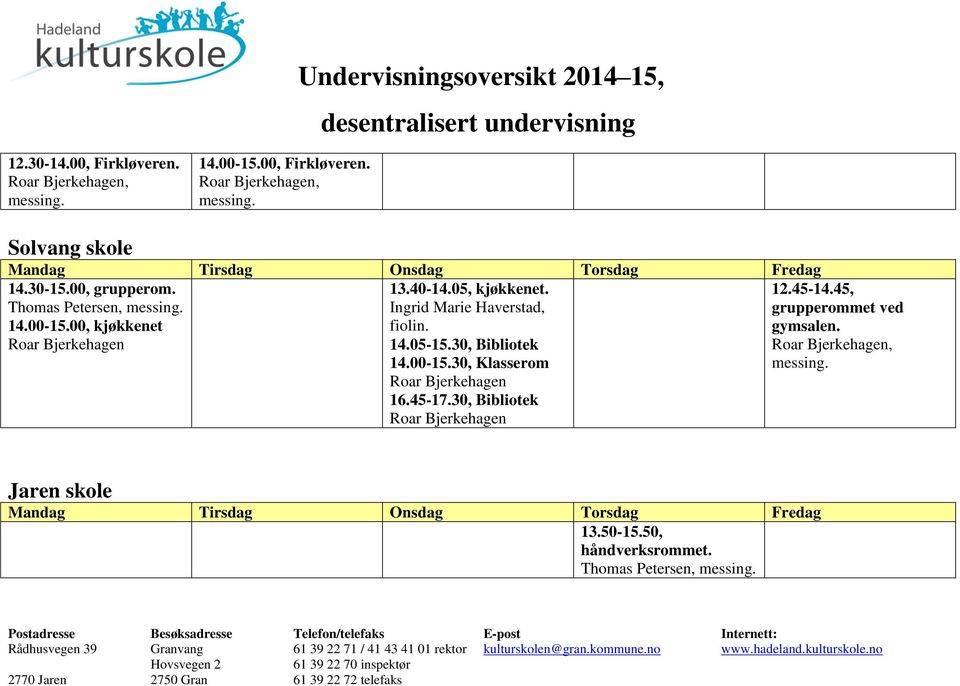 Ingrid Marie Haverstad, fiolin. 14.05-15.30, Bibliotek 14.00-15.30, Klasserom Roar Bjerkehagen 16.