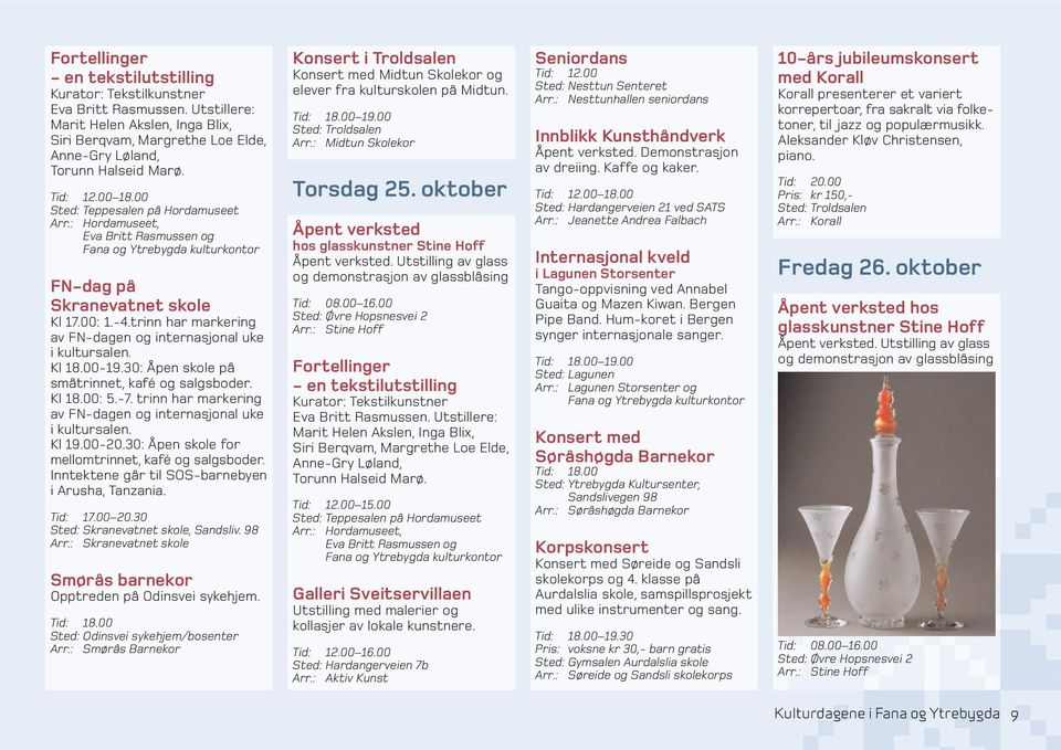 30: Åpen skole på småtrinnet, kafé og salgsboder. Kl 18.00: 5.-7. trinn har markering av FN-dagen og internasjonal uke i kultursalen. Kl 19.00-20.30: Åpen skole for mellomtrinnet, kafé og salgsboder.