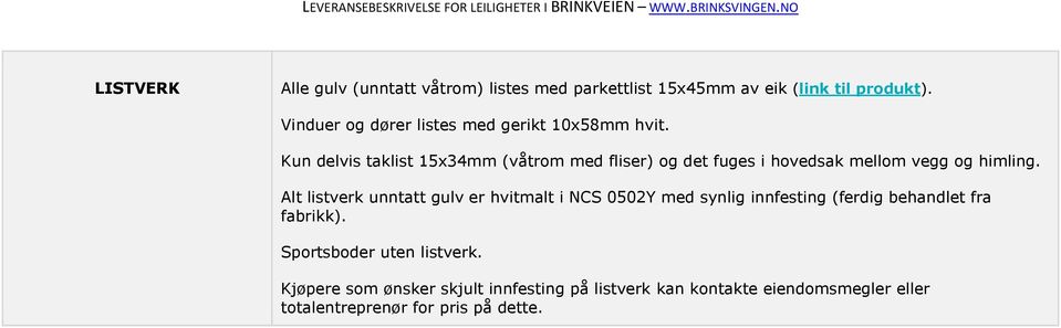 Kun delvis taklist 15x34mm (våtrom med fliser) og det fuges i hovedsak mellom vegg og himling.