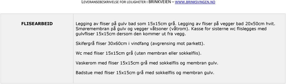 Kasse for sisterne wc flislegges med gulvfliser 15x15cm dersom den kommer ut fra vegg.