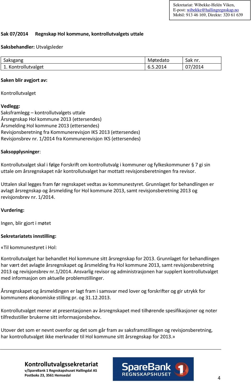 1/2014 fra Kommunerevisjon IKS (ettersendes) Saksopplysninger: skal i følge Forskrift om kontrollutvalg i kommuner og fylkeskommuner 7 gi sin uttale om årsregnskapet når kontrollutvalget har mottatt