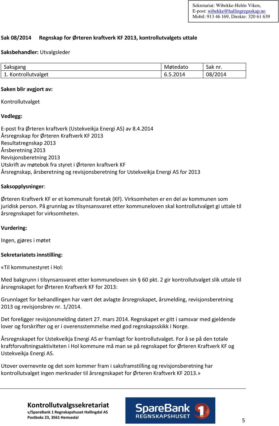 revisjonsberetning for Ustekveikja Energi AS for 2013 Saksopplysninger: Ørteren Kraftverk KF er et kommunalt foretak (KF). Virksomheten er en del av kommunen som juridisk person.