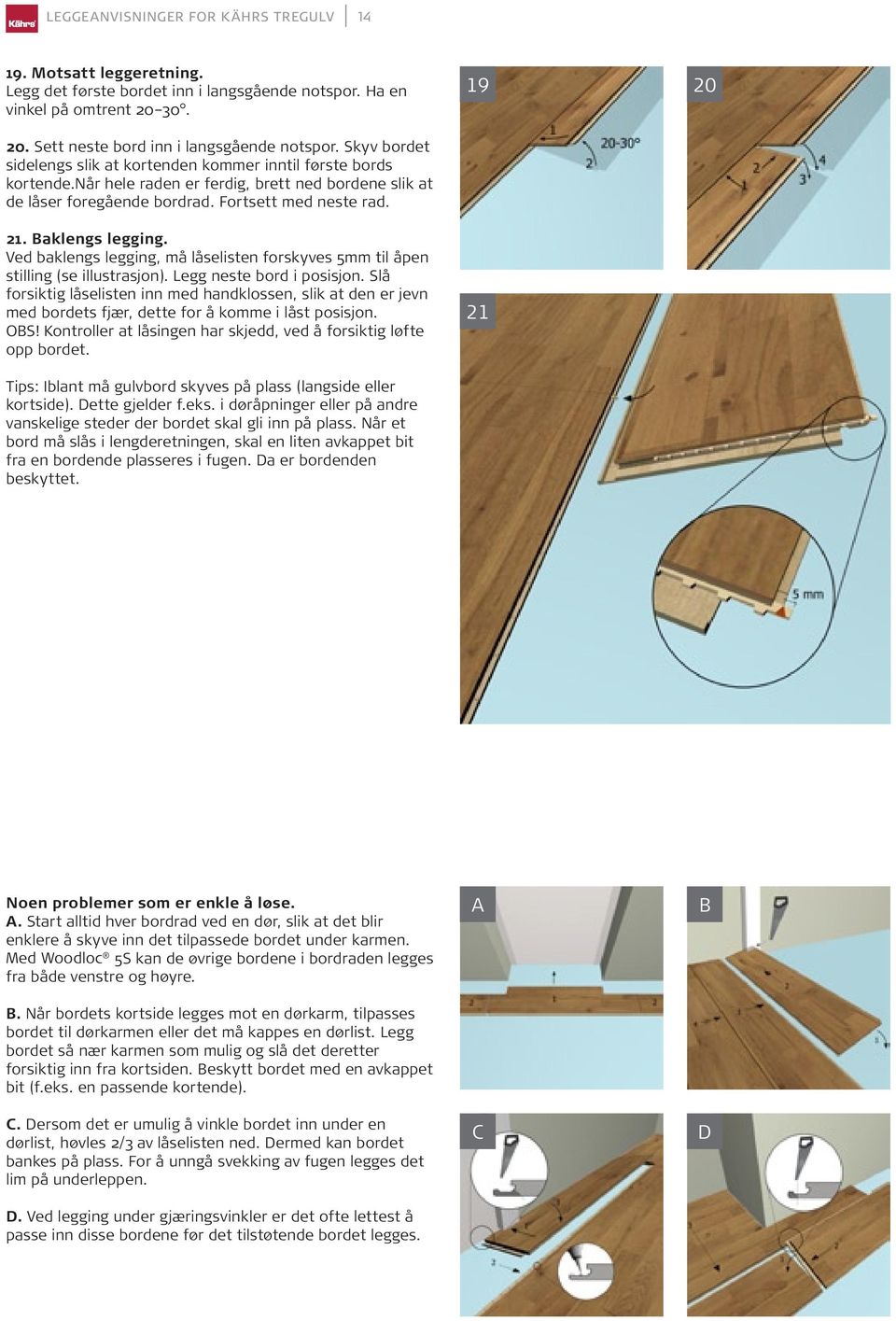 Baklengs legging. Ved baklengs legging, må låselisten forskyves 5mm til åpen stilling (se illustrasjon). Legg neste bord i posisjon.