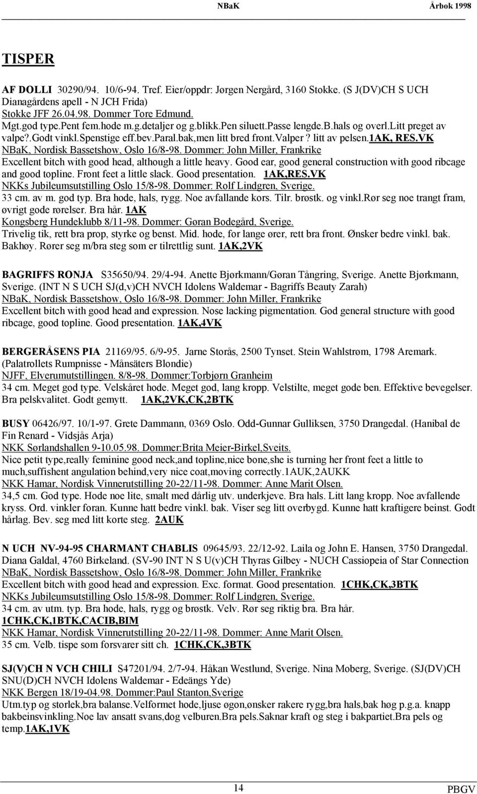 VK NBaK, Nordisk Bassetshow, Oslo 16/8-98. Dommer: John Miller, Frankrike Excellent bitch with good head, although a little heavy.