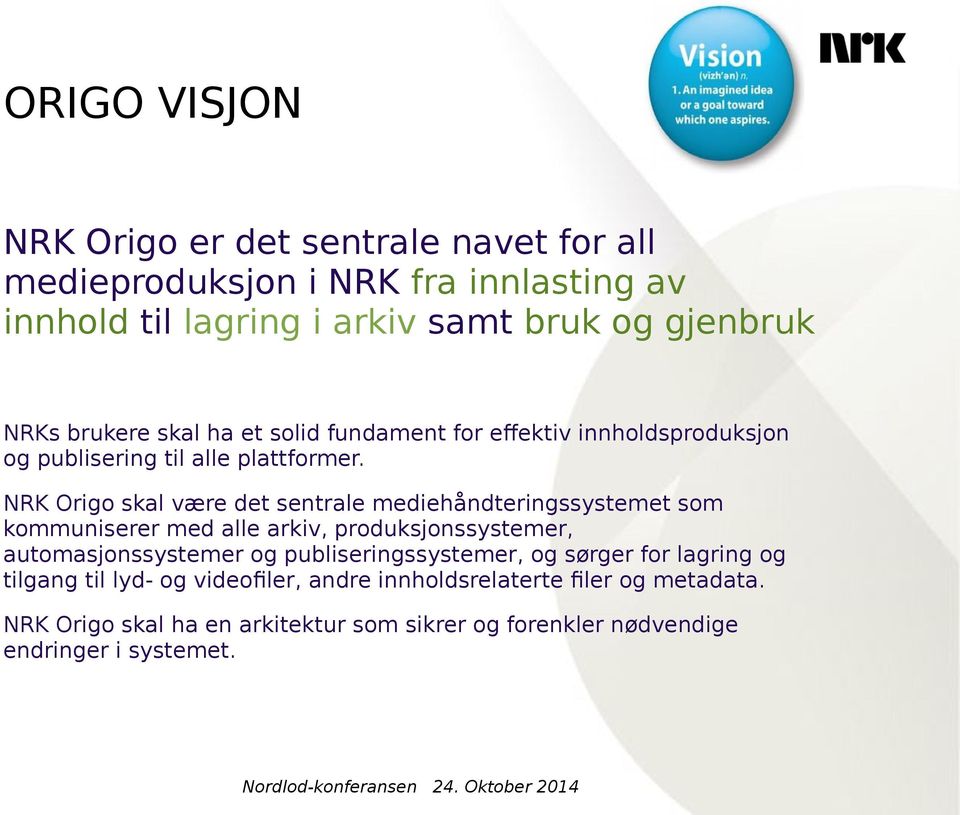 NRK Origo skal være det sentrale mediehåndteringssystemet som kommuniserer med alle arkiv, produksjonssystemer, automasjonssystemer og