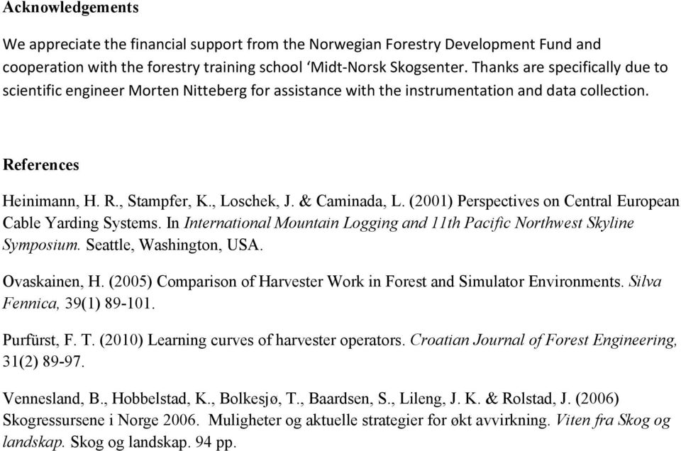 (2001) Perspectives on Central European Cable Yarding Systems. In International Mountain Logging and 11th Pacific Northwest Skyline Symposium. Seattle, Washington, USA. Ovaskainen, H.