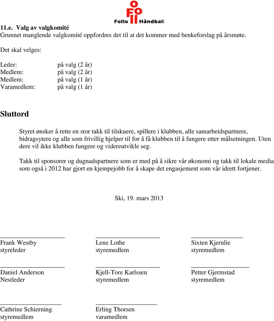 bidragsytere og alle som frivillig hjelper til for å få klubben til å fungere etter målsetningen. Uten dere vil ikke klubben fungere og videreutvikle seg.