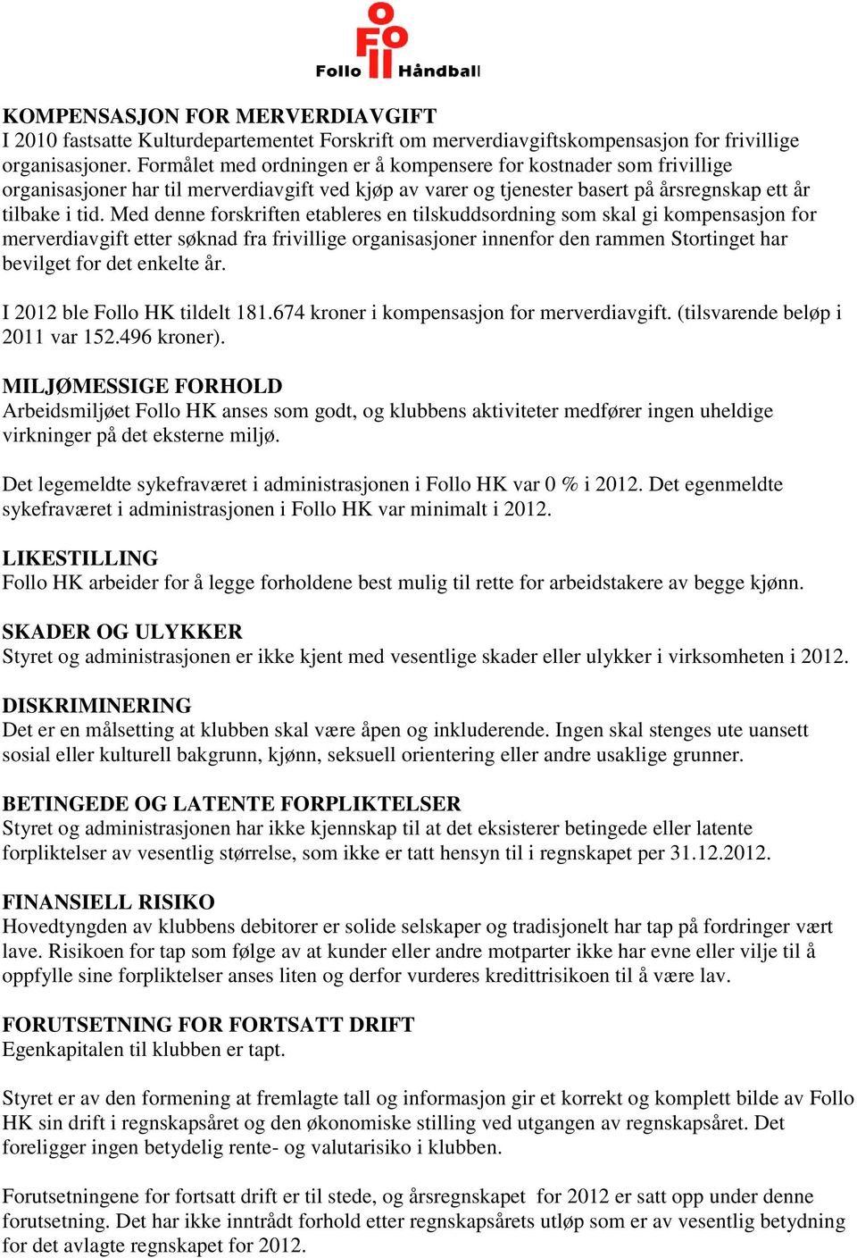 Med denne forskriften etableres en tilskuddsordning som skal gi kompensasjon for merverdiavgift etter søknad fra frivillige organisasjoner innenfor den rammen Stortinget har bevilget for det enkelte