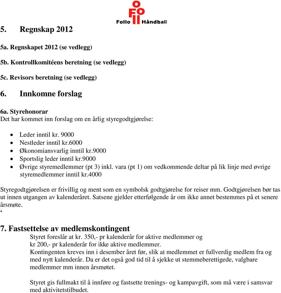 9000 Øvrige styremedlemmer (pt 3) inkl. vara (pt 1) om vedkommende deltar på lik linje med øvrige styremedlemmer inntil kr.