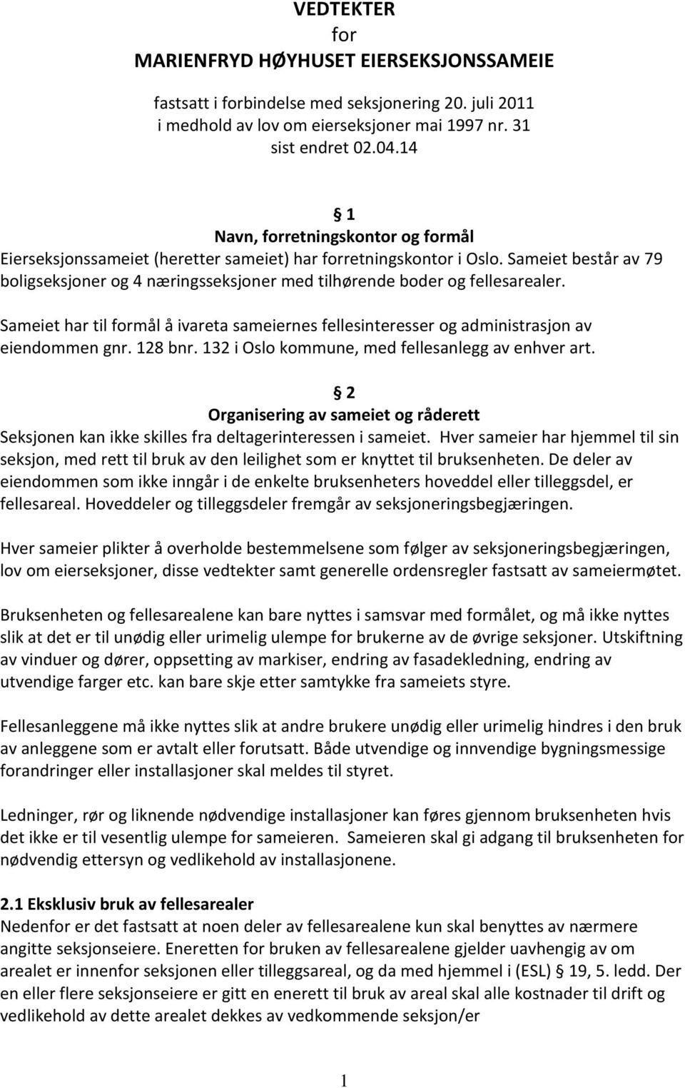 Sameiet består av 79 boligseksjoner og 4 næringsseksjoner med tilhørende boder og fellesarealer. Sameiet har til formål å ivareta sameiernes fellesinteresser og administrasjon av eiendommen gnr.