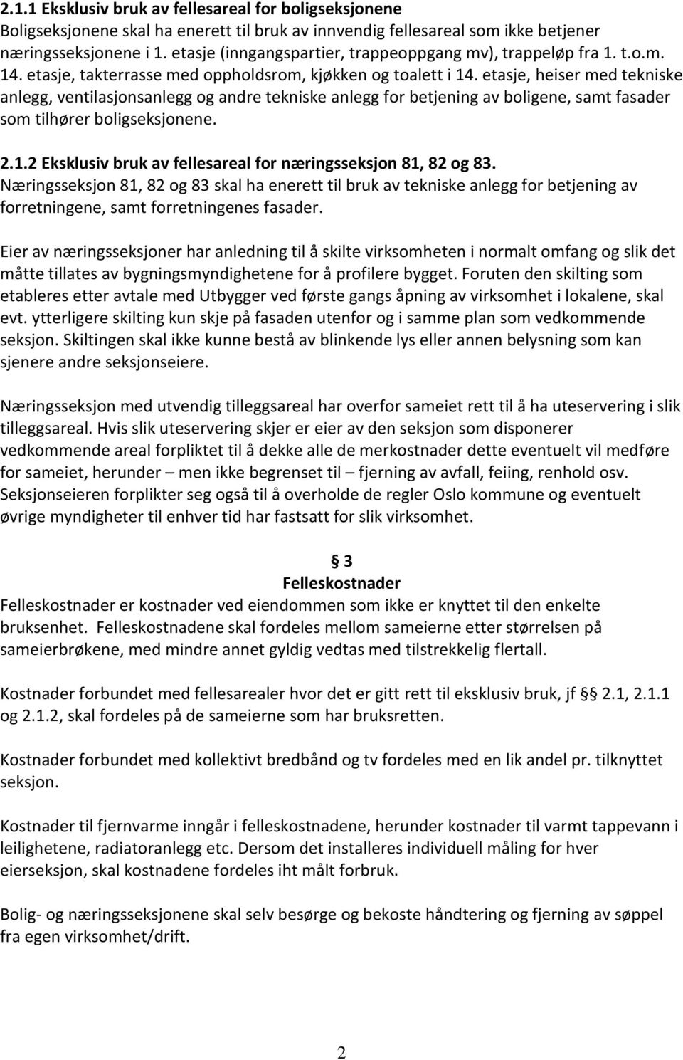 etasje, heiser med tekniske anlegg, ventilasjonsanlegg og andre tekniske anlegg for betjening av boligene, samt fasader som tilhører boligseksjonene. 2.1.