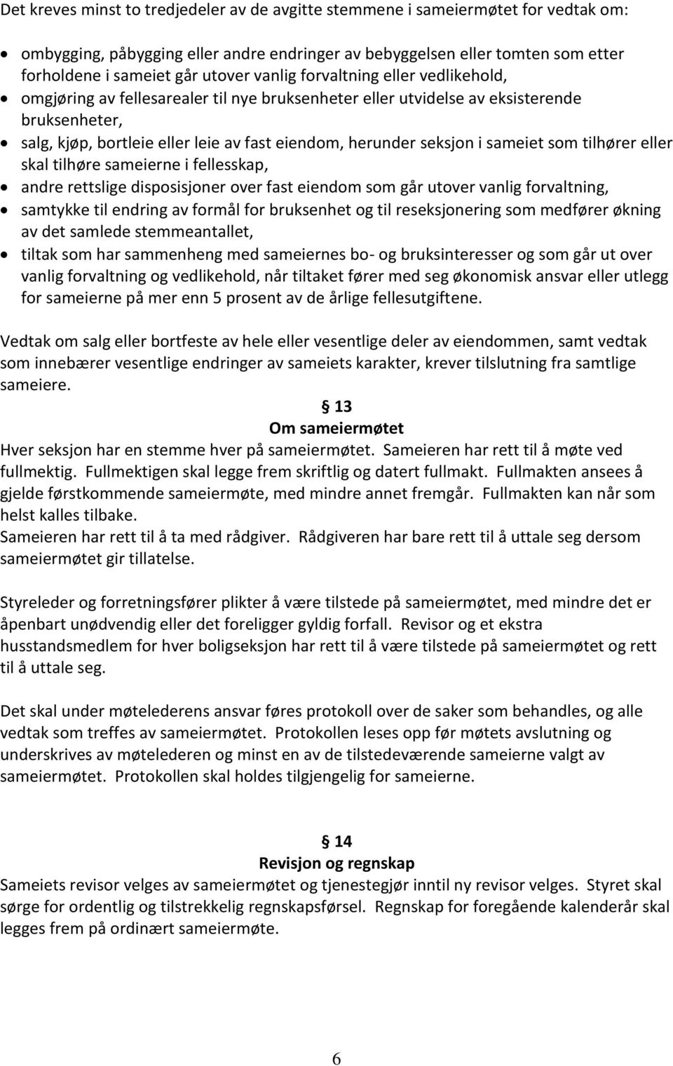 sameiet som tilhører eller skal tilhøre sameierne i fellesskap, andre rettslige disposisjoner over fast eiendom som går utover vanlig forvaltning, samtykke til endring av formål for bruksenhet og til