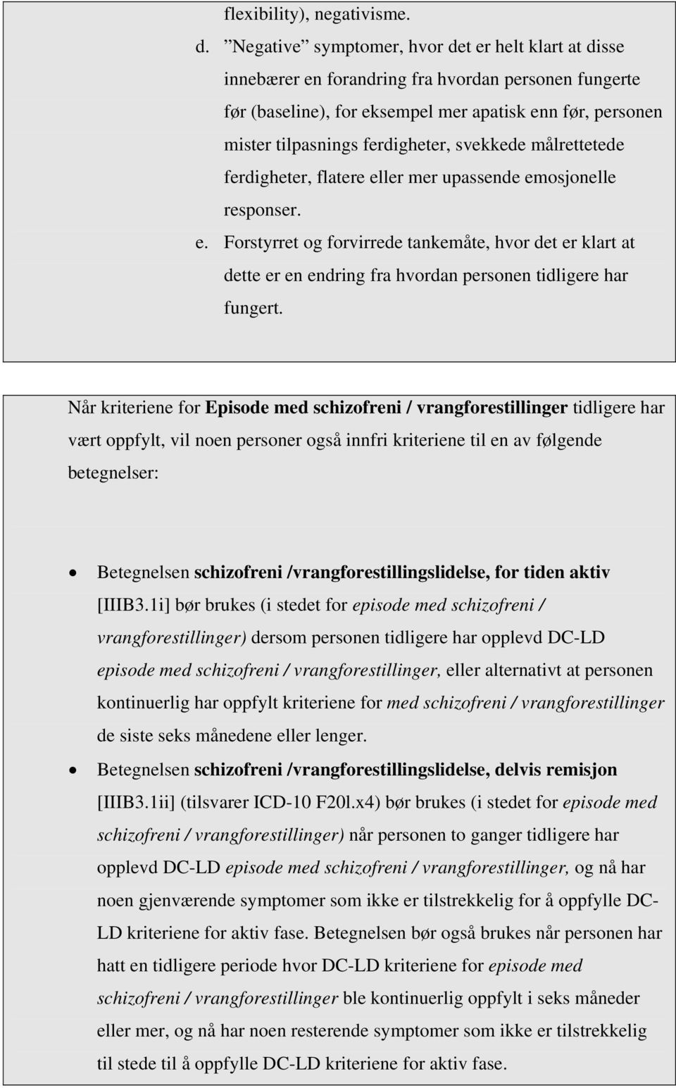 svekkede målrettetede ferdigheter, flatere eller mer upassende emosjonelle responser. e. Forstyrret og forvirrede tankemåte, hvor det er klart at dette er en endring fra hvordan personen tidligere har fungert.