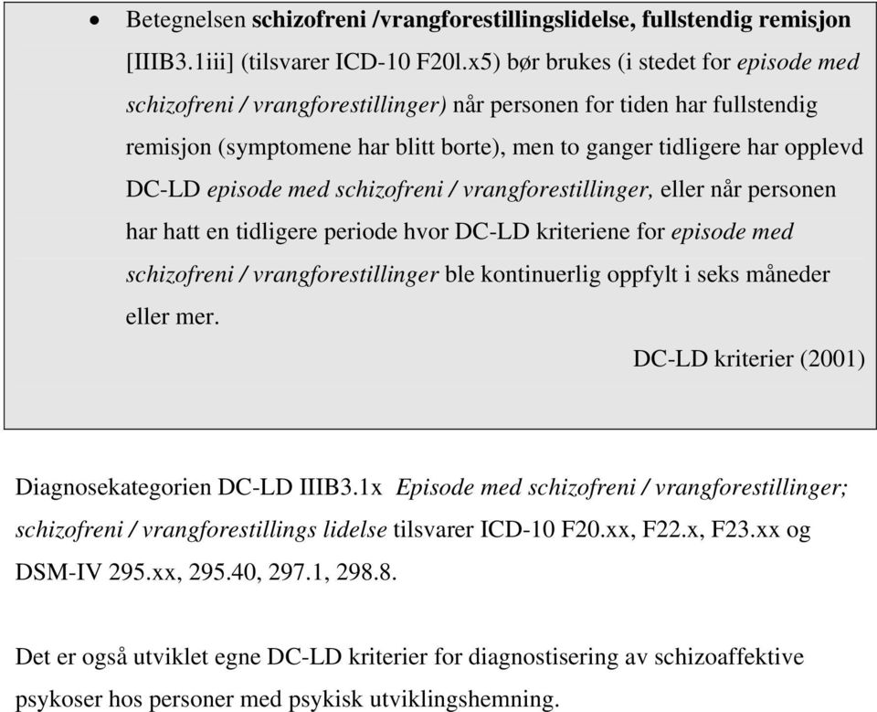 episode med schizofreni / vrangforestillinger, eller når personen har hatt en tidligere periode hvor DC-LD kriteriene for episode med schizofreni / vrangforestillinger ble kontinuerlig oppfylt i seks