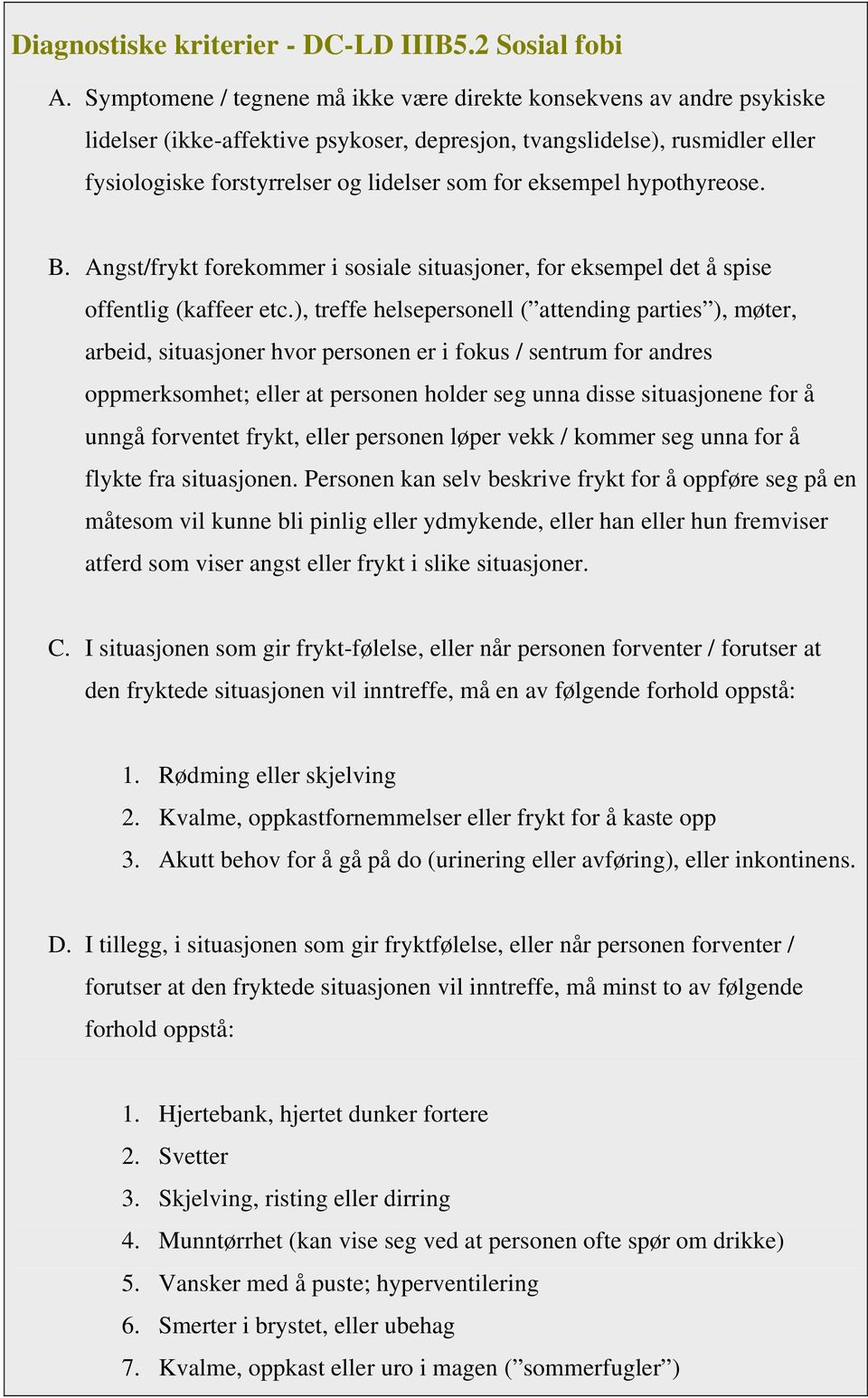 eksempel hypothyreose. B. Angst/frykt forekommer i sosiale situasjoner, for eksempel det å spise offentlig (kaffeer etc.