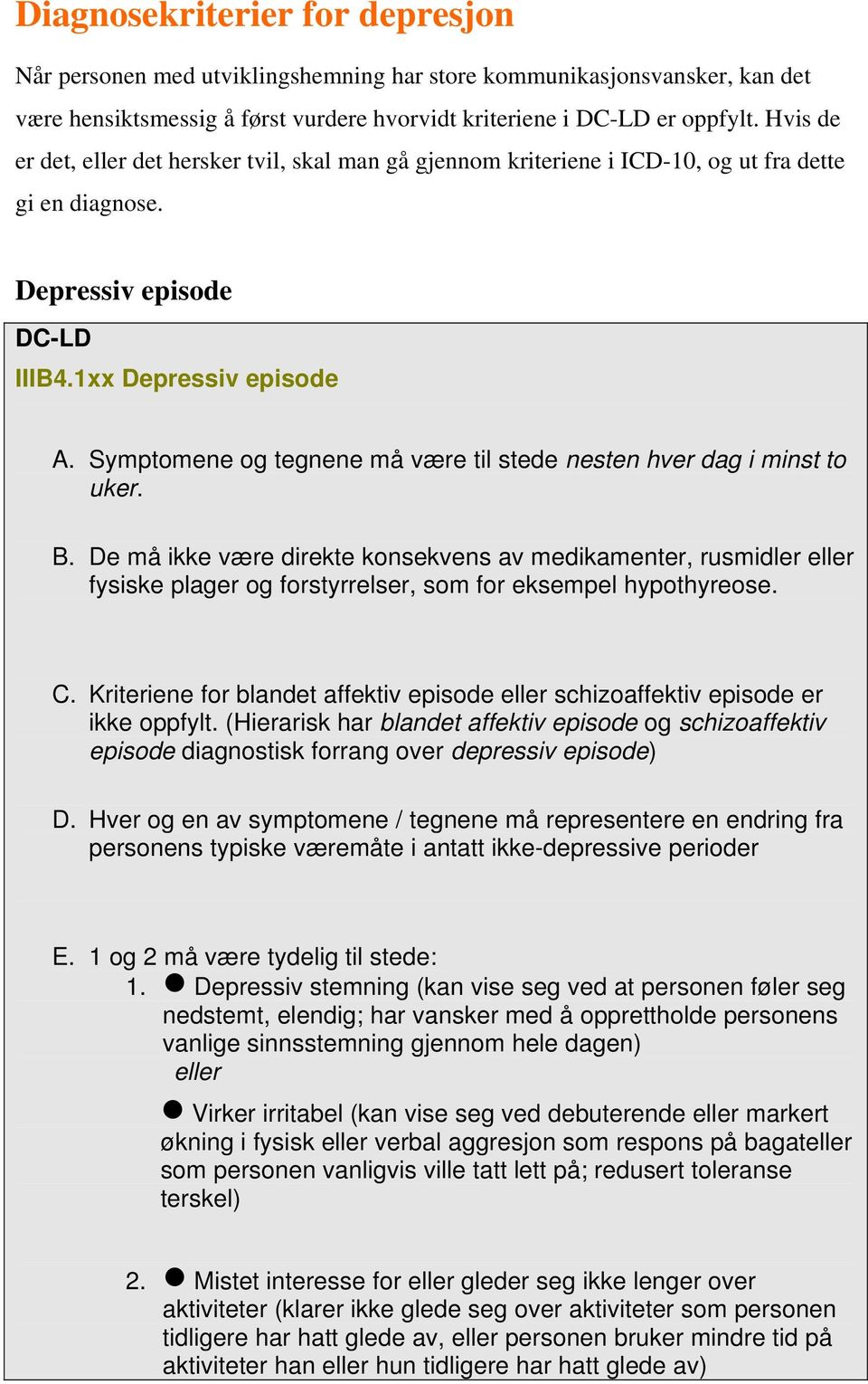 Symptomene og tegnene må være til stede nesten hver dag i minst to uker. B.