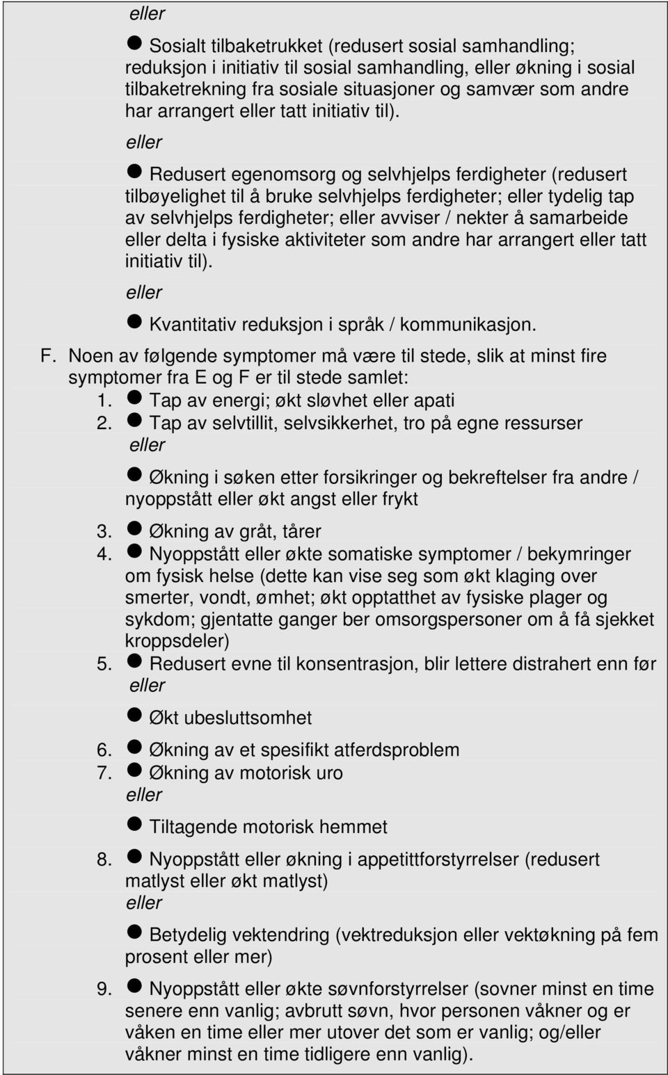 eller n Redusert egenomsorg og selvhjelps ferdigheter (redusert tilbøyelighet til å bruke selvhjelps ferdigheter; eller tydelig tap av selvhjelps ferdigheter; eller avviser / nekter å samarbeide