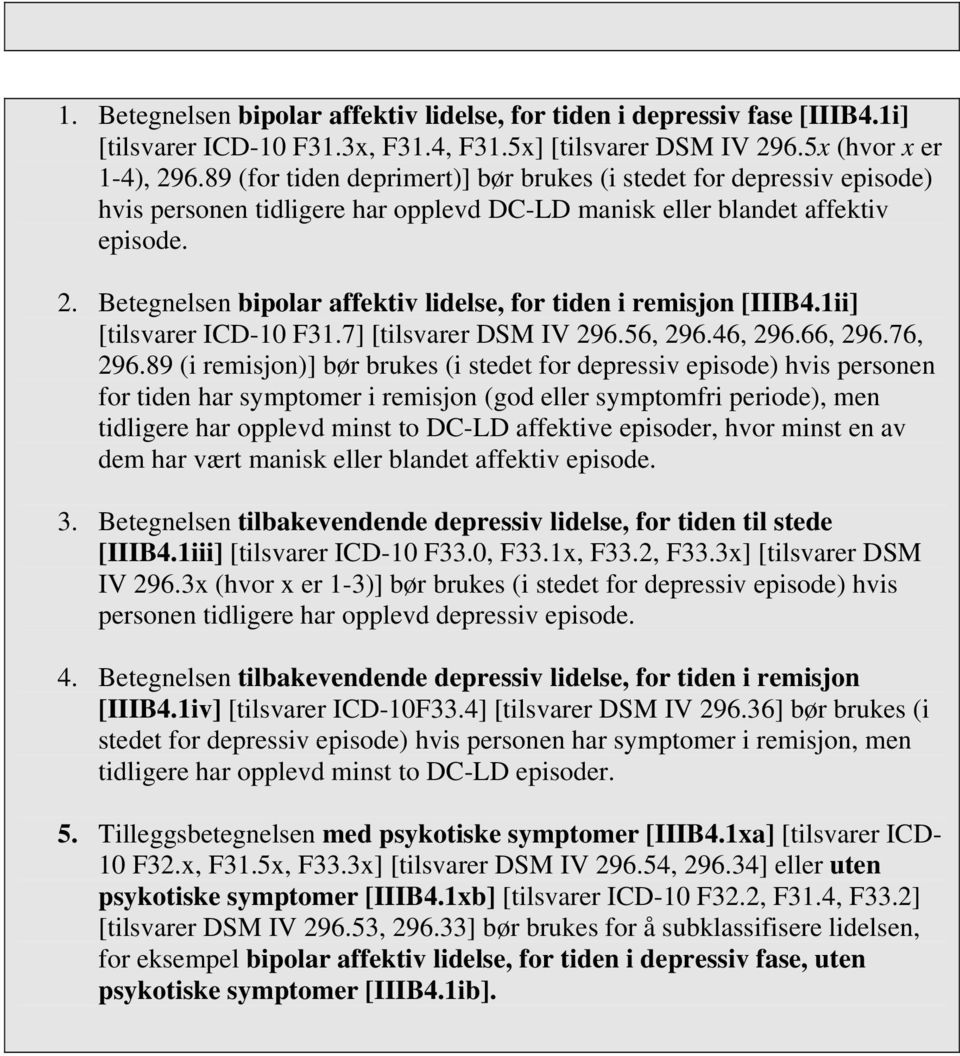 Betegnelsen bipolar affektiv lidelse, for tiden i remisjon [IIIB4.1ii] [tilsvarer ICD-10 F31.7] [tilsvarer DSM IV 296.56, 296.46, 296.66, 296.76, 296.