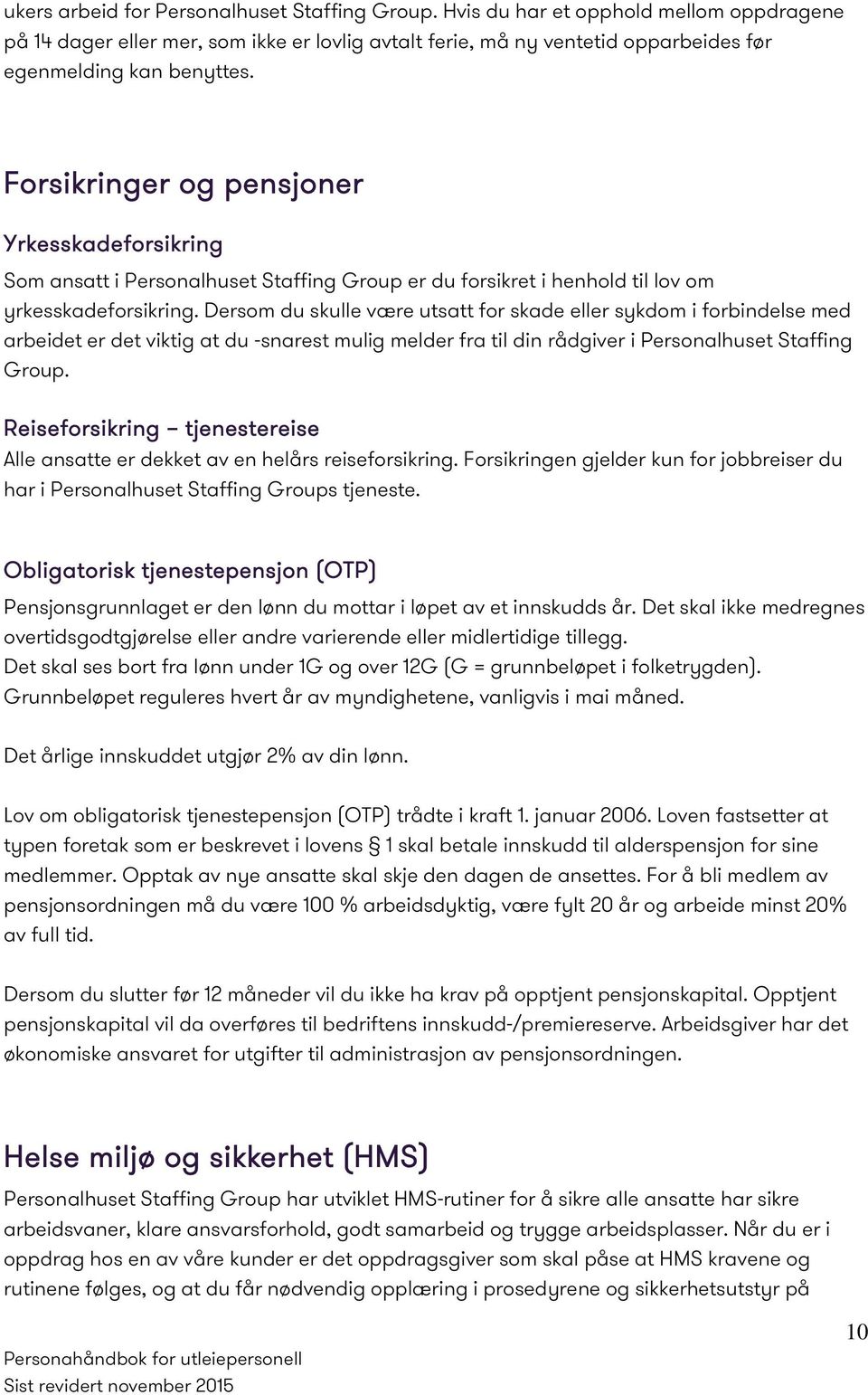 Dersom du skulle være utsatt for skade eller sykdom i forbindelse med arbeidet er det viktig at du -snarest mulig melder fra til din rådgiver i Personalhuset Staffing Group.