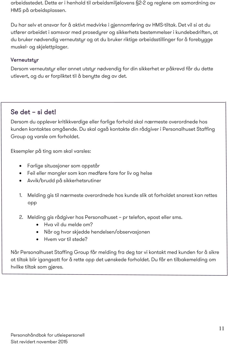 muskel- og skjelettplager. Verneutstyr Dersom verneutstyr eller annet utstyr nødvendig for din sikkerhet er påkrevd får du dette utlevert, og du er forpliktet til å benytte deg av det. Se det si det!