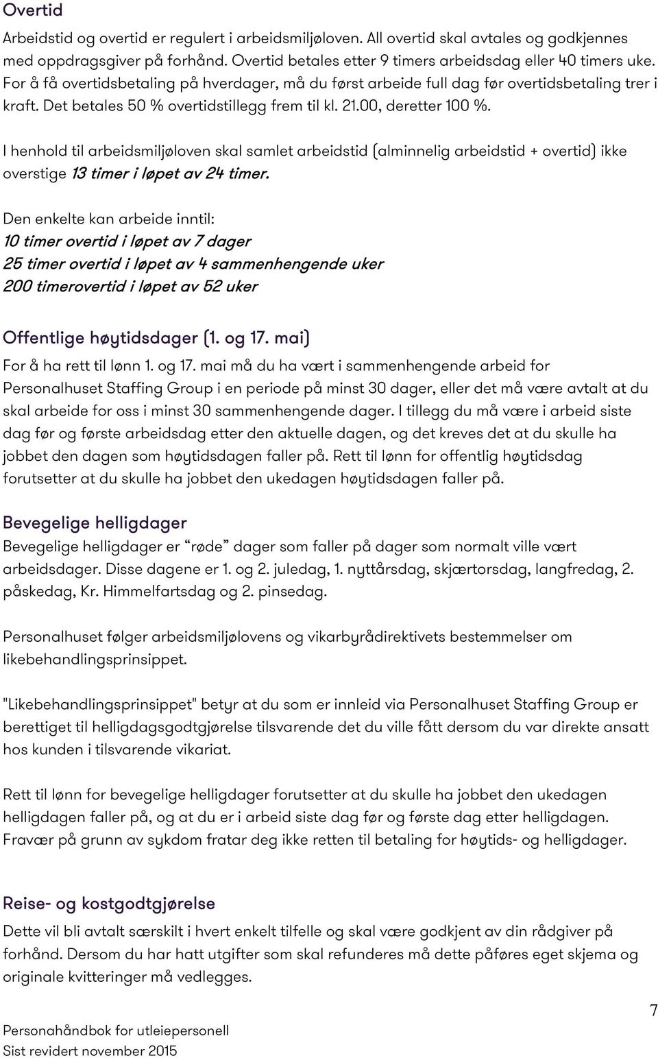 I henhold til arbeidsmiljøloven skal samlet arbeidstid (alminnelig arbeidstid + overtid) ikke overstige 13 timer i løpet av 24 timer.