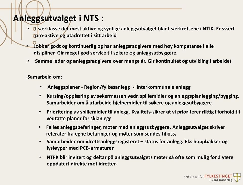 Samme leder og anleggsrådgivere over mange år. Gir kontinuitet og utvikling i arbeidet Samarbeid om: Anleggsplaner - Region/fylkesanlegg - interkommunale anlegg Kursing/opplæring av søkermassen vedr.