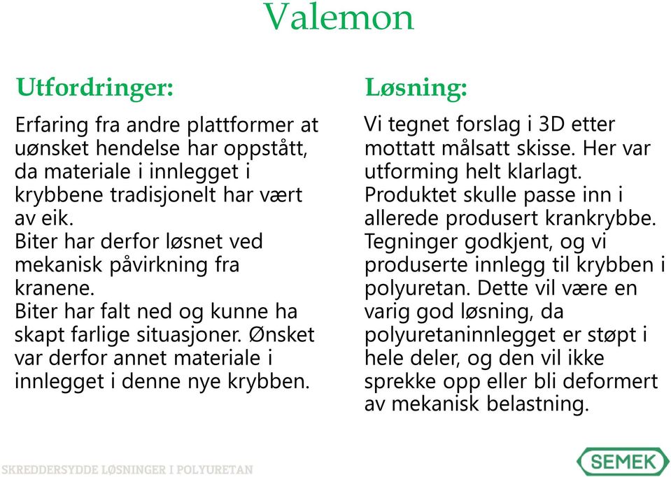 Ønsket var derfor annet materiale i innlegget i denne nye krybben. Løsning: Vi tegnet forslag i 3D etter mottatt målsatt skisse. Her var utforming helt klarlagt.