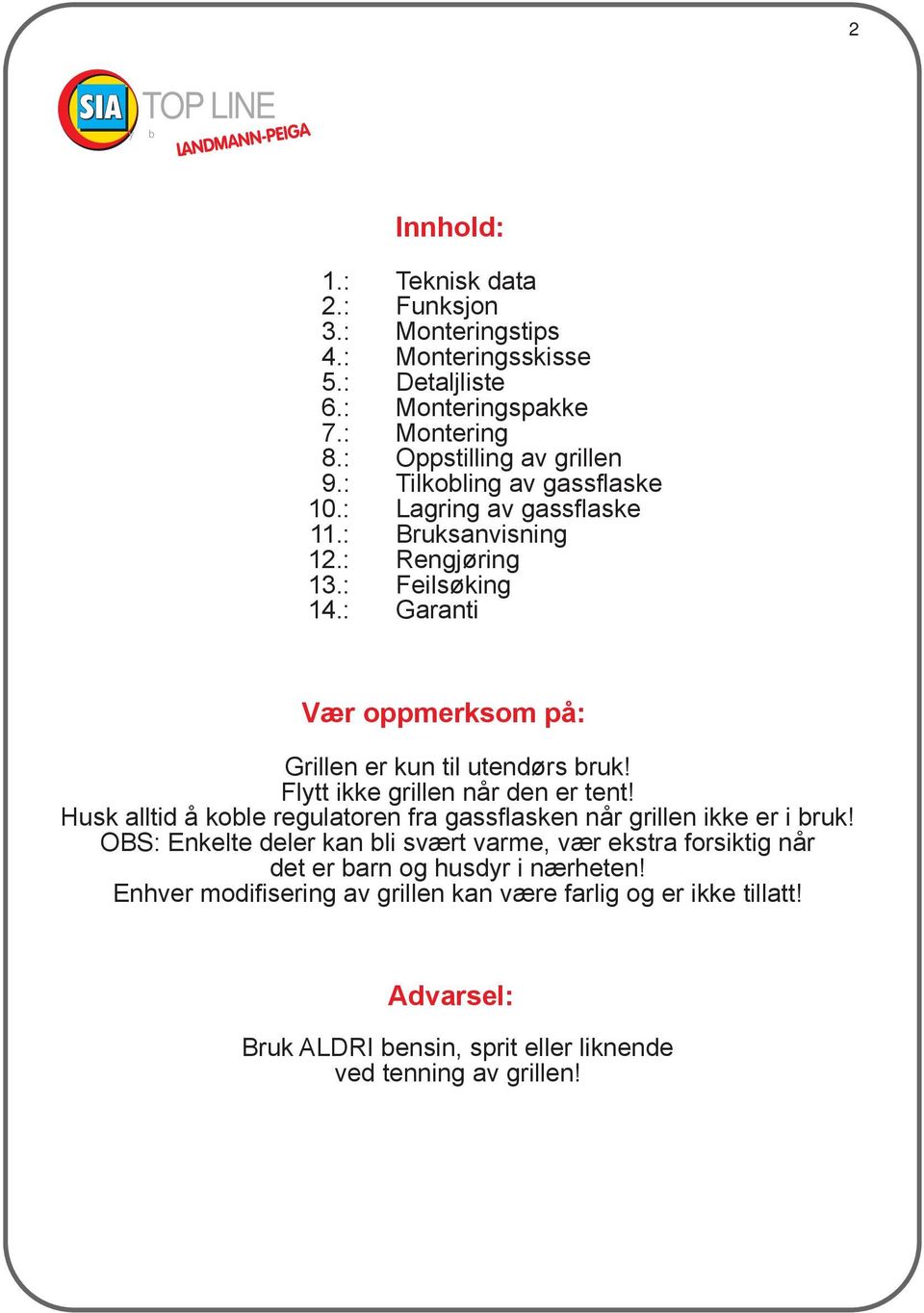 Flytt ikke grillen når den er tent! Husk alltid å koble regulatoren fra gassflasken når grillen ikke er i bruk!