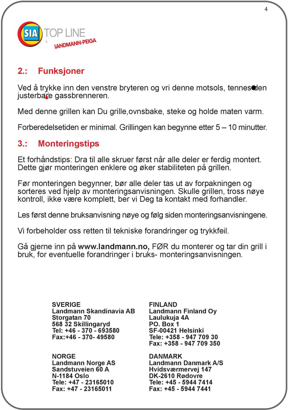 Dette gjør monteringen enklere og øker stabiliteten på grillen. Før monteringen begynner, bør alle deler tas ut av forpakningen og sorteres ved hjelp av monteringsanvisningen.