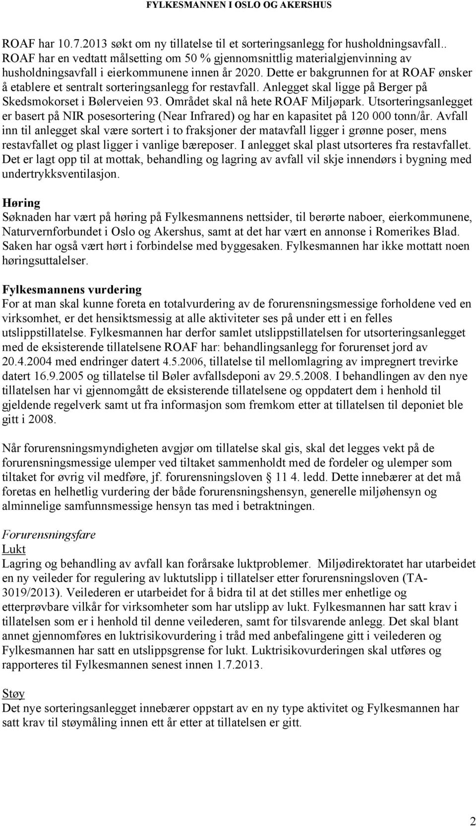 Dette er bakgrunnen for at ROAF ønsker å etablere et sentralt sorteringsanlegg for restavfall. Anlegget skal ligge på Berger på Skedsmokorset i Bølerveien 93. Området skal nå hete ROAF Miljøpark.