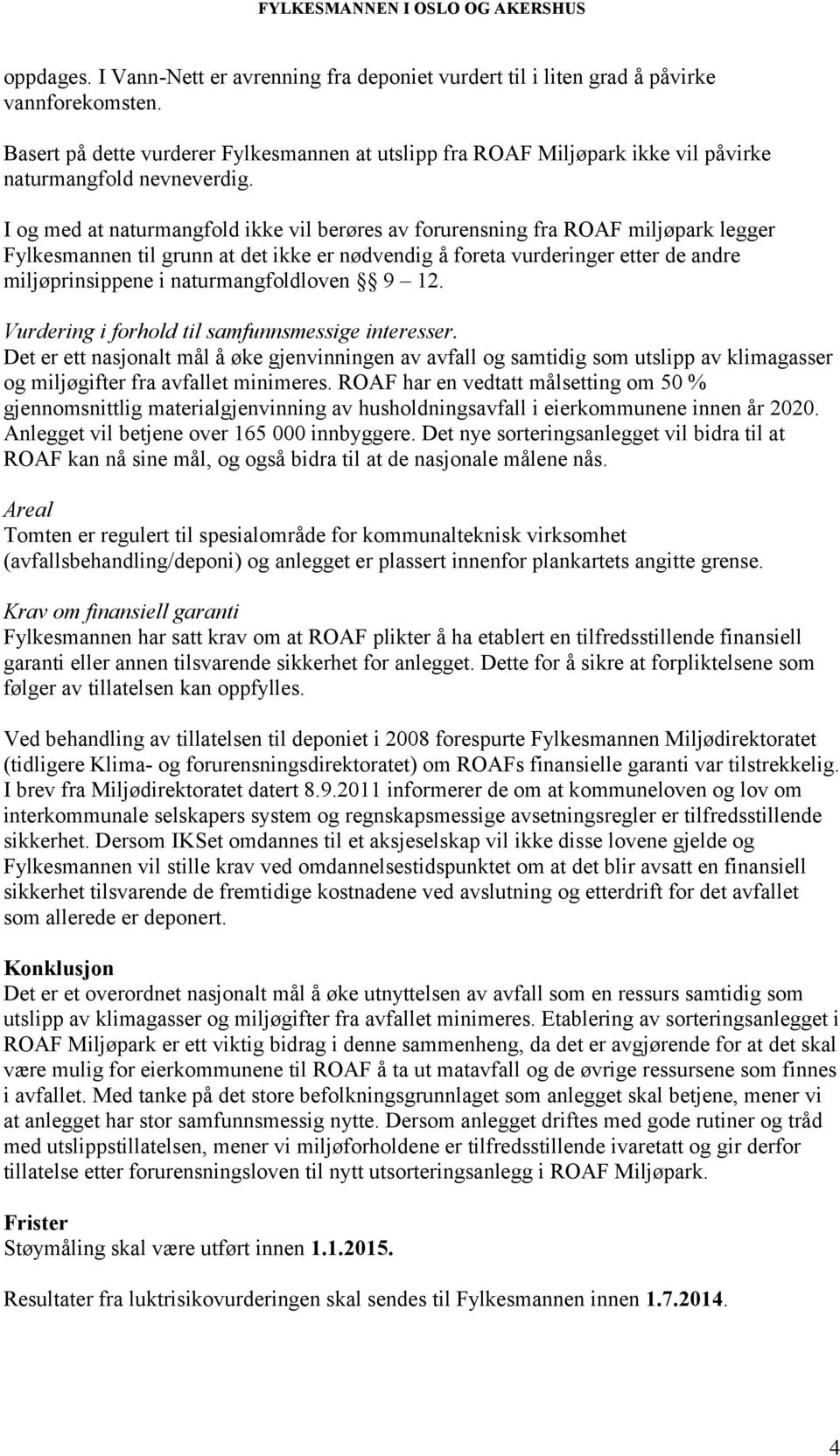 I og med at naturmangfold ikke vil berøres av forurensning fra ROAF miljøpark legger Fylkesmannen til grunn at det ikke er nødvendig å foreta vurderinger etter de andre miljøprinsippene i