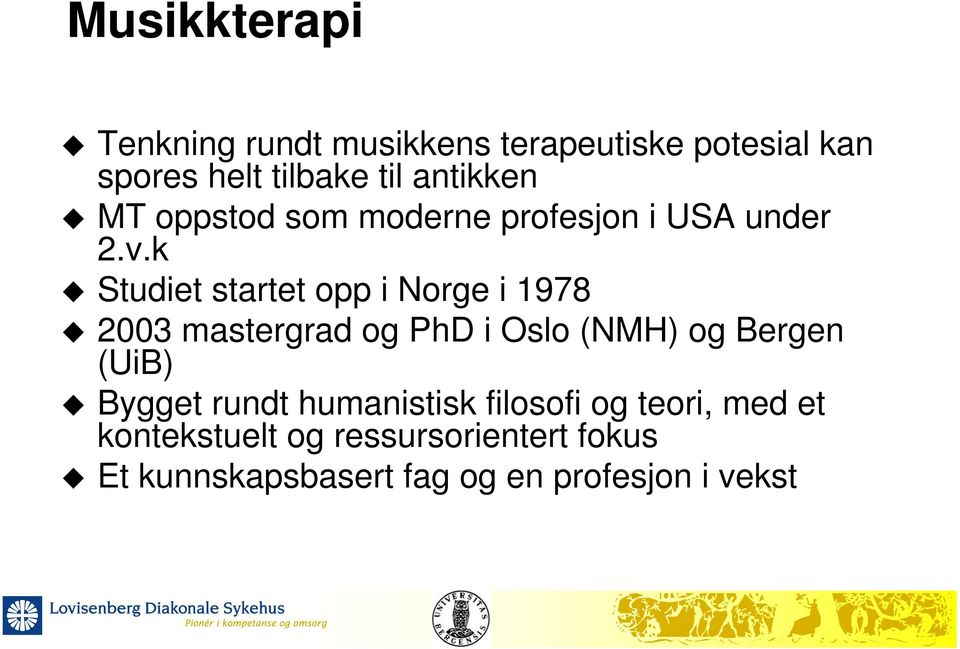 k Studiet startet opp i Norge i 1978 2003 mastergrad og PhD i Oslo (NMH) og Bergen (UiB)