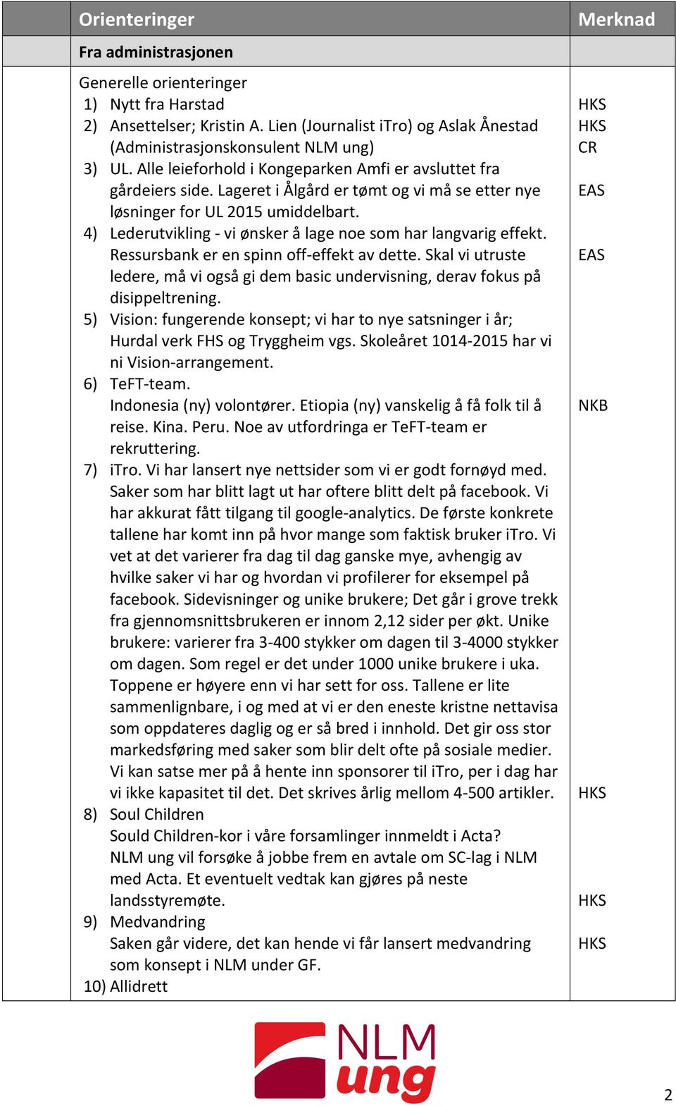 4) Lederutvikling - vi ønsker å lage noe som har langvarig effekt. Ressursbank er en spinn off- effekt av dette.