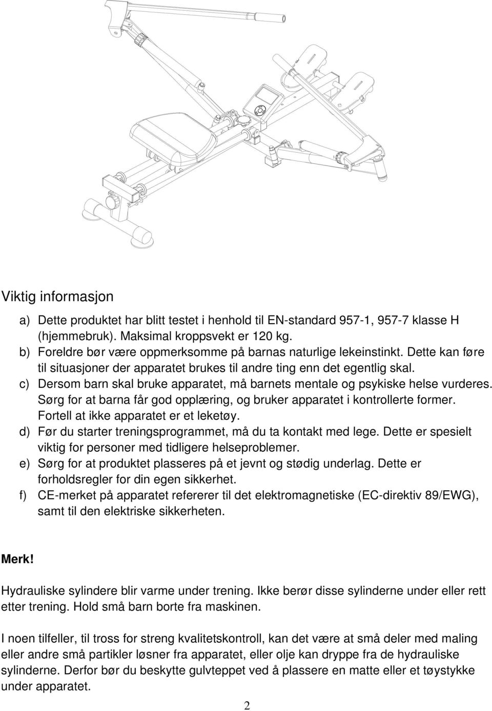 c) Dersom barn skal bruke apparatet, må barnets mentale og psykiske helse vurderes. Sørg for at barna får god opplæring, og bruker apparatet i kontrollerte former.