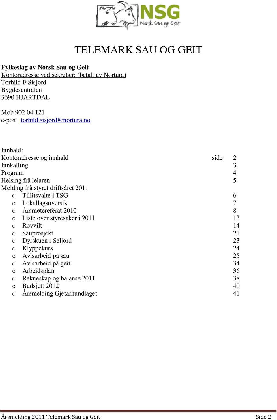 no TELEMARK SAU OG GEIT Innhald: Kontoradresse og innhald side 2 Innkalling 3 Program 4 Helsing frå leiaren 5 Melding frå styret driftsåret 2011 o Tillitsvalte i TSG 6 o